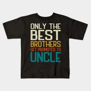 Only the best brothers get promoted to Uncle Kids T-Shirt